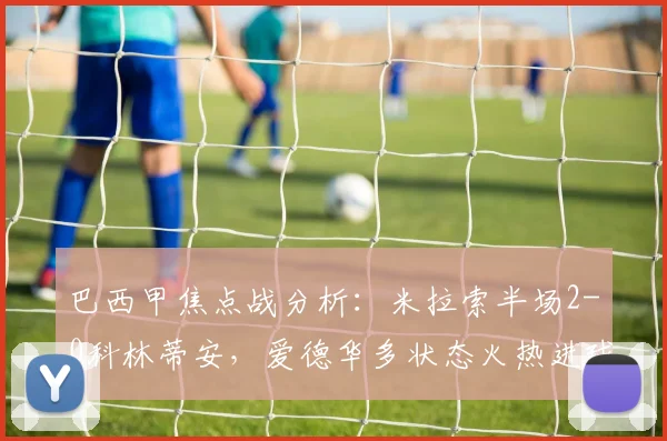 巴西甲焦点战分析：米拉索半场2-0科林蒂安，爱德华多状态火热进球关键