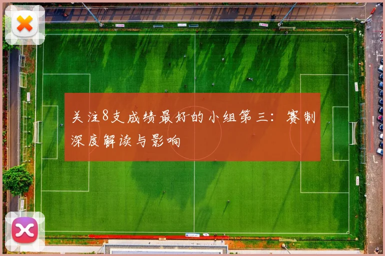 关注8支成绩最好的小组第三:赛制深度解读与影响