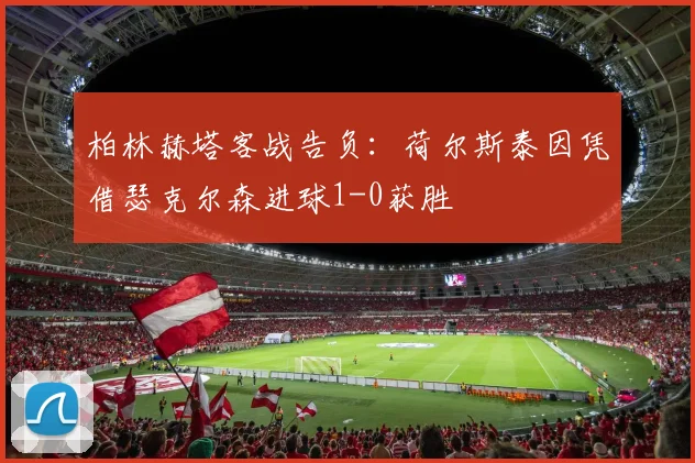 柏林赫塔客战告负：荷尔斯泰因凭借瑟克尔森进球1-0获胜